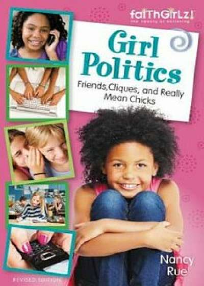 Girl Politics, Updated Edition: Friends, Cliques, and Really Mean Chicks, Paperback/Nancy N. Rue