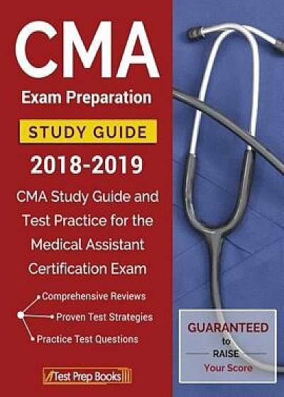 CMA Exam Preparation Study Guide 2018-2019: CMA Study Guide and Test Practice for the Medical Assistant Certification Exam, Paperback/Cma Exam Preparation