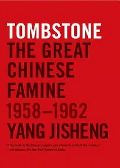 Tombstone: The Great Chinese Famine, 1958-1962, Paperback/Yang Jisheng