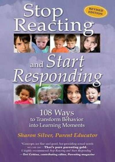 Stop Reacting and Start Responding: 108 Ways to Transform Behavior Into Learning Moments, Paperback/Sharon Silver