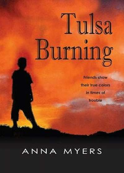 Tulsa Burning: Friends Show Their True Colors in Times of Trouble, Paperback/Anna Myers