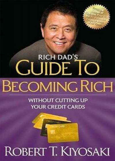 Rich Dad's Guide to Becoming Rich Without Cutting Up Your Credit Cards: Turn ''Bad Debt'' Into ''Good Debt'', Paperback/Robert T. Kiyosaki