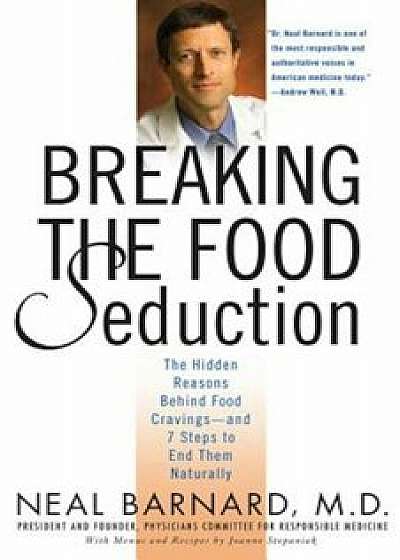 Breaking the Food Seduction: The Hidden Reasons Behind Food Cravings--And 7 Steps to End Them Naturally, Paperback/Neal Barnard