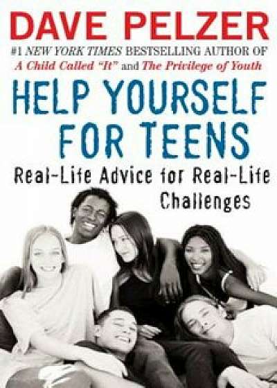 Help Yourself for Teens: Real-Life Advice for Real-Life Challenges, Paperback/Dave Pelzer