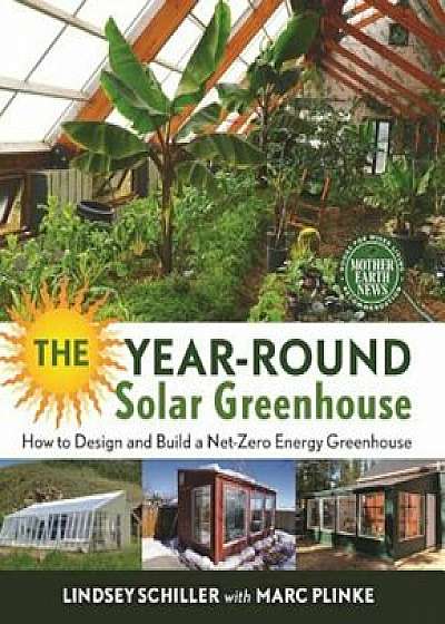 The Year-Round Solar Greenhouse: How to Design and Build a Net-Zero Energy Greenhouse, Paperback/Lindsey Schiller