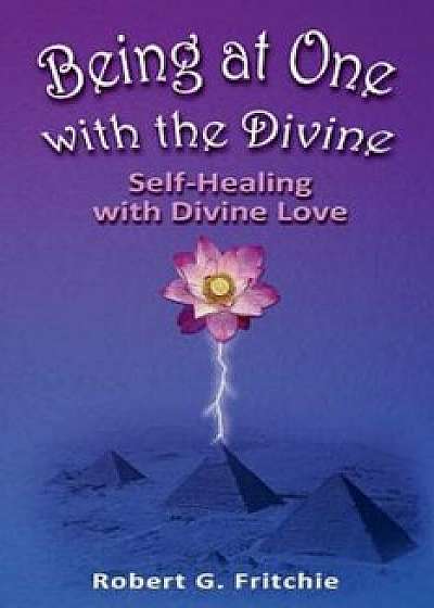 Being at One with the Divine, Paperback/Robert G. Fritchie