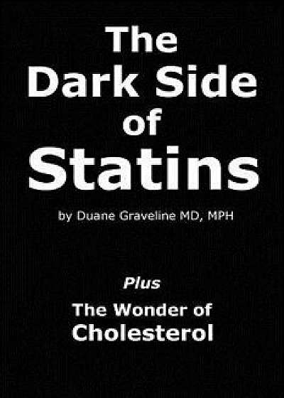 The Dark Side of Statins: Plus: The Wonder of Cholesterol, Paperback/Duane Graveline MD