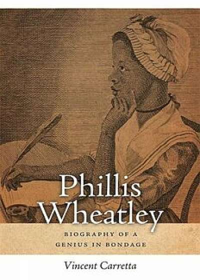 Phillis Wheatley: Biography of a Genius in Bondage, Paperback/Vincent Carretta