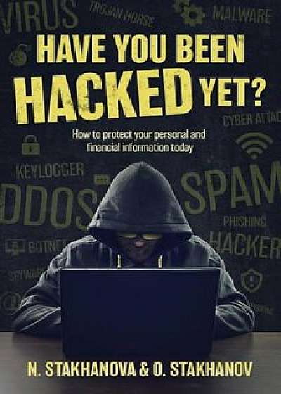 Have You Been Hacked Yet': How to Protect Your Personal and Financial Information Today, Paperback/N. Stakhanova &. O. Stakhanov