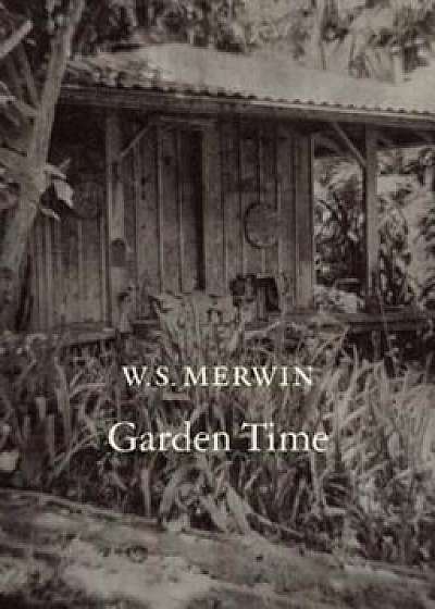 Garden Time, Hardcover/W. S. Merwin