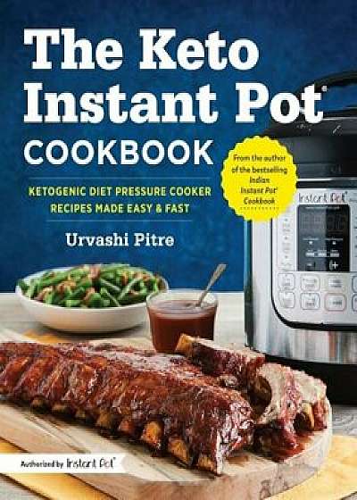 The Keto Instant Pot Cookbook: Ketogenic Diet Pressure Cooker Recipes Made Easy and Fast, Paperback/Urvashi Pitre