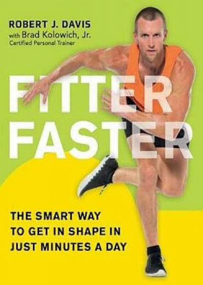 Fitter Faster: The Smart Way to Get in Shape in Just Minutes a Day, Paperback/Robert J. Davis
