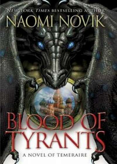 Blood of Tyrants, Paperback/Naomi Novik
