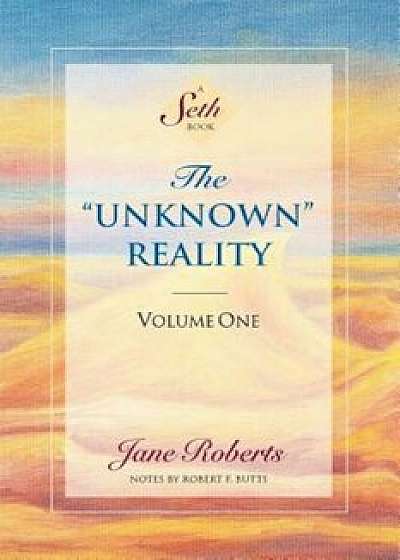 The Unknown Reality, Volume One: A Seth Book, Paperback/Jane Roberts