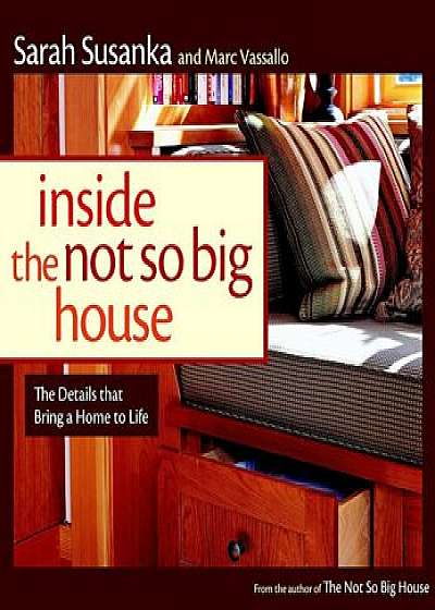 Inside the Not So Big House: Discovering the Details That Bring a Home to Life, Paperback/Sarah Susanka