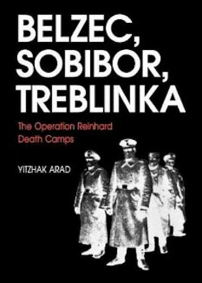Belzec, Sobibor, Treblinka: The Operation Reinhard Death Camps, Paperback/Yitzhak Arad
