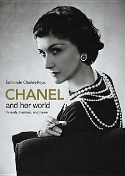 Chanel and Her World: Friends, Fashion, and Fame, Hardcover/Edmonde Charles-Roux