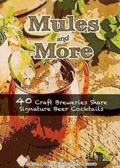 Mules & More: 40 Craft Breweries Share Signature Beer Cocktails, Paperback/Steve Akley