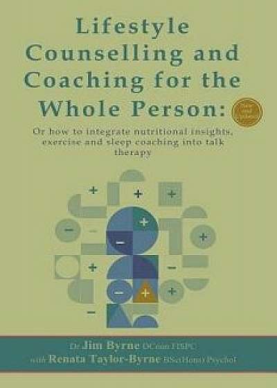 Lifestyle Counselling and Coaching of the Whole Person: Or How to Integrate Nutritional Insights, Physical Exercise and Sleep Coaching Into Talk Thera, Paperback/Jim Byrne
