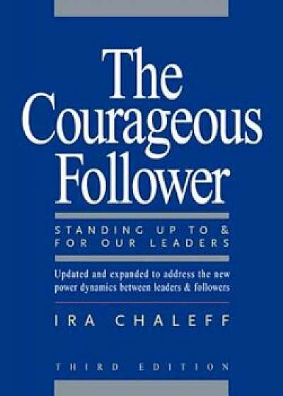 The Courageous Follower: Standing Up to & for Our Leaders, Paperback/Ira Chaleff