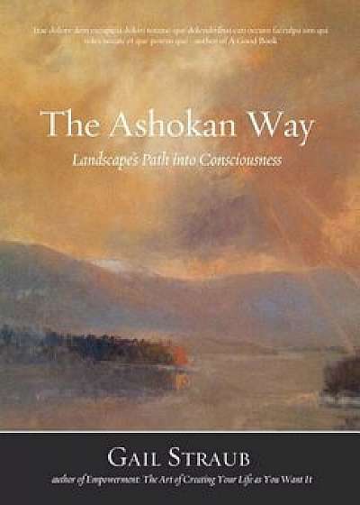 The Ashokan Way: Landscape's Path Into Consciousness, Paperback/Gail Straub