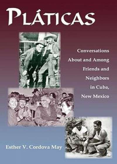 Platicas: Conversations about and Among Friends and Neighbors in Cuba, New Mexico, Paperback/Esther V. Cordova May