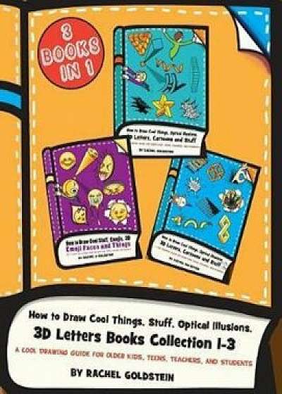 How to Draw Cool Things, Stuff, Optical Illusions, 3D Letters Books Collection 1-3: A Cool Drawing Guide for Older Kids, Teens, Teachers, and Students, Paperback/Rachel a. Goldstein