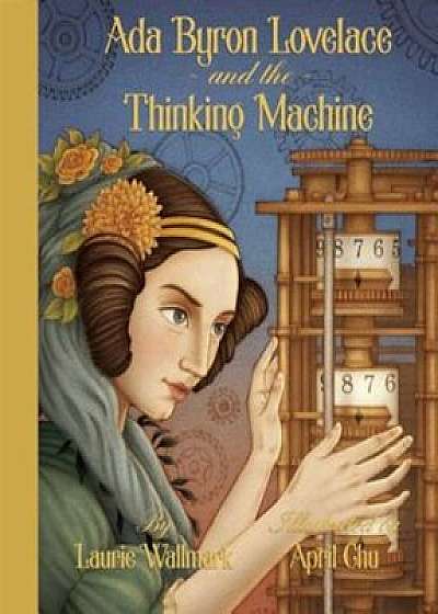 Ada Byron Lovelace and the Thinking Machine, Hardcover/Laurie Wallmark