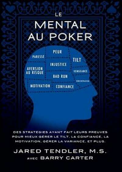 Le Mental Au Poker: Des Strategies Ayant Fait Leurs Preuves Pour Mieux Gerer Le Tilt, La Confiance, La Motivation, Gerer La Variance, Et P, Paperback/Jared Tendler