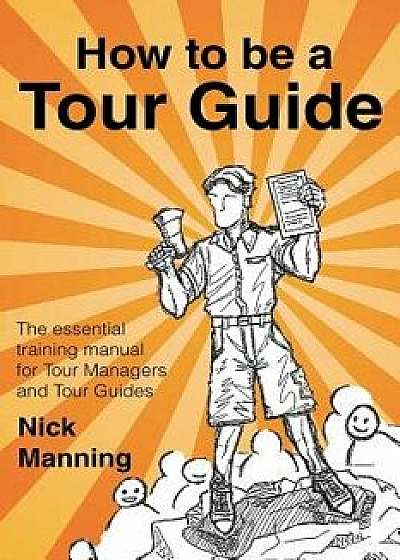 How to Be a Tour Guide: The Essential Training Manual for Tour Managers and Tour Guides, Paperback/Nick Manning