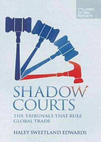 Shadow Courts: The Tribunals That Rule Global Trade, Paperback/Haley Sweetland Edwards