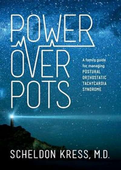 Power Over Pots: A Family Guide to Managing Postural Orthostatic Tachycardia Syndrome, Paperback/Scheldon Kress