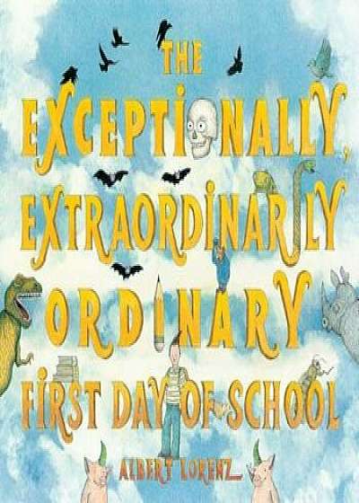 The Exceptionally, Extraordinarily Ordinary First Day of School, Hardcover/Albert Lorenz