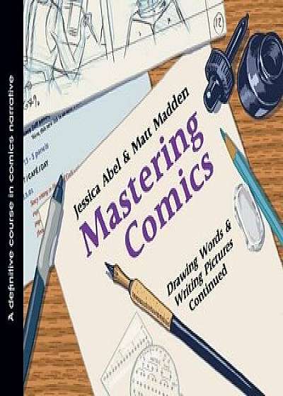 Mastering Comics: Drawing Words & Writing Pictures Continued: A Definitive Course in Comics Narrative, Paperback/Jessica Abel