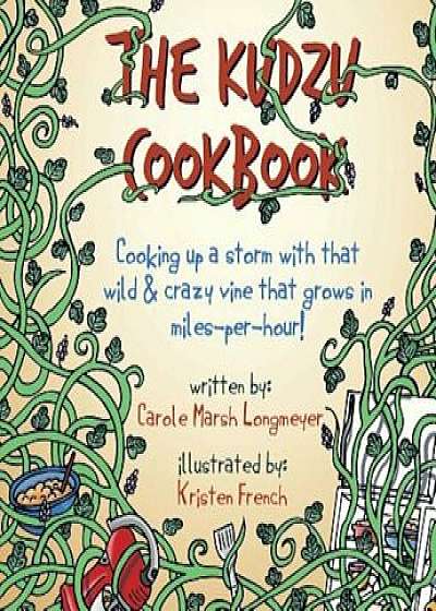 The Kudzu Cookbook: Cooking Up a Storm with That Wild & Crazy Vine That Grows in Miles-Per-Hour!, Paperback/Carole Marsh Longmeyer