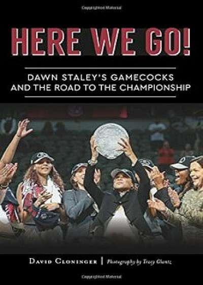 Here We Go!: Dawn Staley's Gamecocks and the Road to the Championship, Paperback/David Cloninger