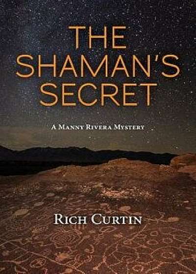 The Shaman's Secret: A Manny Rivera Mystery, Paperback/Rich Curtin
