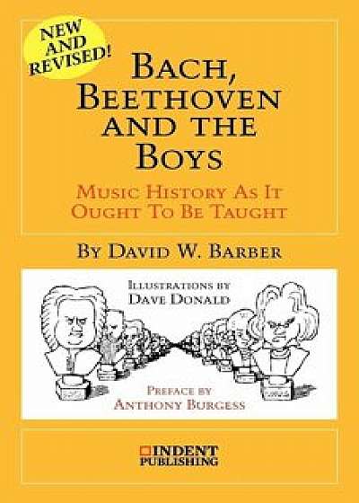 Bach, Beethoven and the Boys: Music History as It Ought to Be Taught, Paperback/David W. Barber