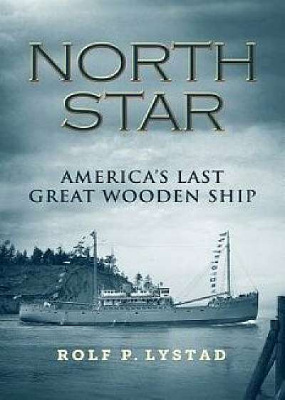 North Star: America's Last Great Wooden Ship, Paperback/Rolf P. Lystad