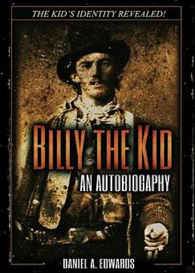 Billy the Kid: An Autobiograpy: The Story of Brushy Bill Roberts, Hardcover/Daniel a. Edwards