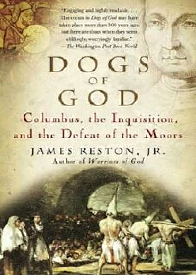 Dogs of God: Columbus, the Inquisition, and the Defeat of the Moors, Paperback/James Reston