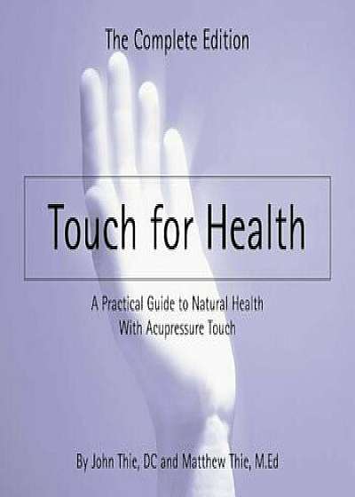 Coperta cărții Touch for Health: The Complete Edition, Paperback/John Thie de John Thie