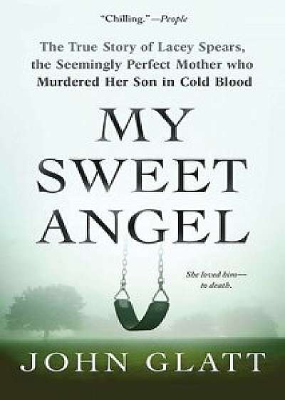 My Sweet Angel: The True Story of Lacey Spears, the Seemingly Perfect Mother Who Murdered Her Son in Cold Blood, Paperback/John Glatt