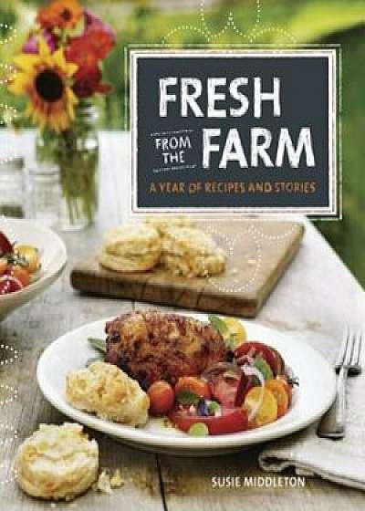 Fresh from the Farm: A Year of Recipes and Stories, Hardcover/Susie Middleton