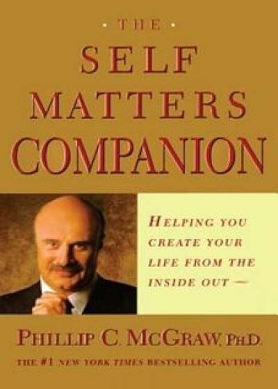 Self Matters Companion: Helping You Create Your Life from the Inside Out, Paperback/Phillip C. McGraw