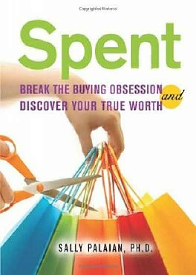 Coperta cărții Spent: Break the Buying Obsession and Discover Your True Worth, Paperback/Sally Palaian