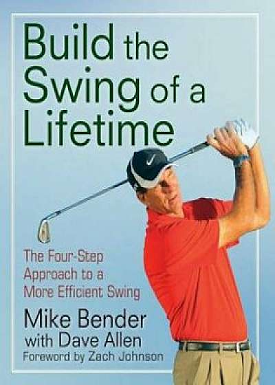 Build the Swing of a Lifetime: The Four-Step Approach to a More Efficient Swing, Hardcover/Mike Bender