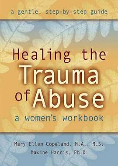 Healing the Trauma of Abuse: A Women's Workbook, Paperback/Mary Ellen Copeland