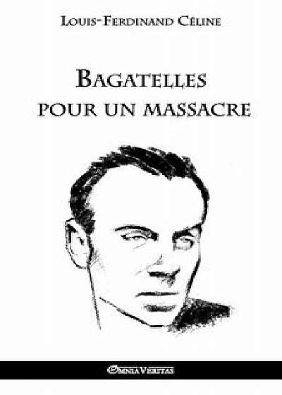 Bagatelles Pour Un Massacre, Paperback/Louis Ferdinand Celine