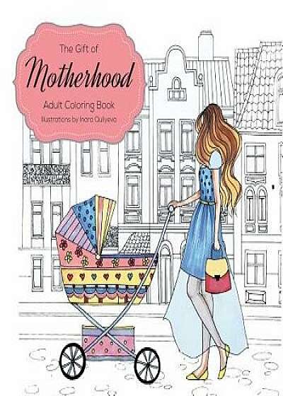 The Gift of Motherhood: Adult Coloring Book for New Moms & Expecting Mothers ... Helps with Stress Relief & Relaxation Through Art Therapy ..., Paperback/Farah Hattab